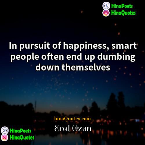 Erol Ozan Quotes | In pursuit of happiness, smart people often